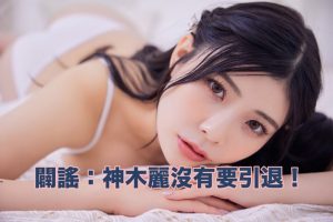 有关最近神木丽的谣言。【EV棋牌】-EV棋牌