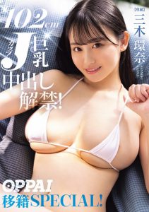 三木環奈(三木环奈)作品PPPE-413发布！换了片商大解放！J罩杯的她中出解禁！【EV棋牌】-EV棋牌